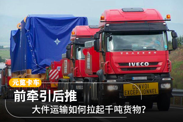 元览科普：大件运输如何拉起千吨货物？前牵引后推