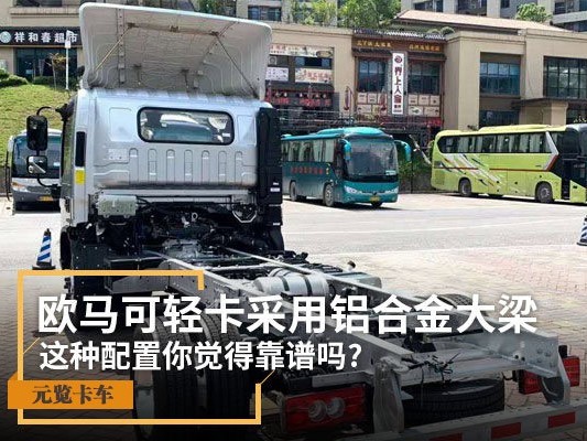 元览科普：欧马可轻卡采用铝合金大梁 这配置靠谱?