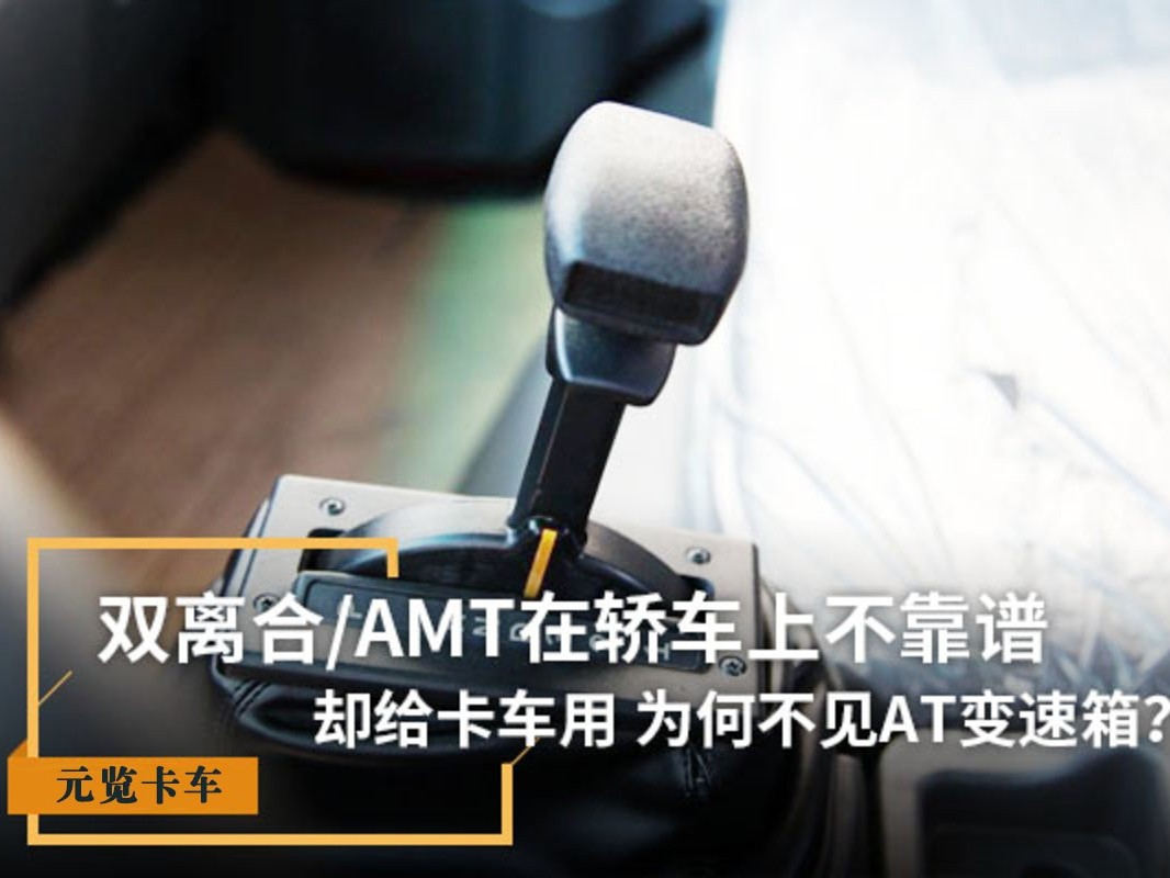 元览科普：双离合/AMT在轿车上不靠谱 为啥卡车用